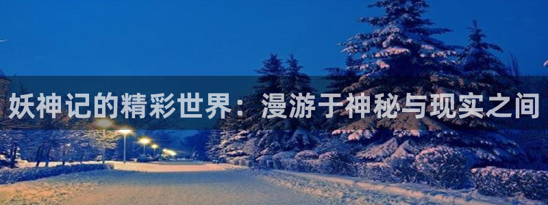 哔咔漫画进入：妖神记的精彩世界：漫游于神秘与现实之间